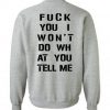 Fuck You I Won’t Do WH at You Tell Me Sweatshirt Back