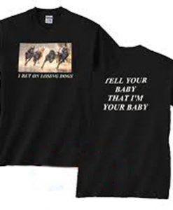 I Bet On Losing Dogs T shirt