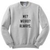Me Weird Always Sweatshirt