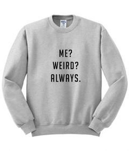 Me Weird Always Sweatshirt
