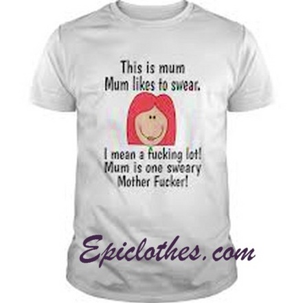This is mum mum likes to swear I mean a fucking lot shirt This is mum mum likes to swear I mean a fucking lot shirt