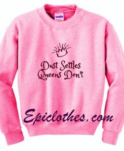 dust settles queens don’t sweatshirt