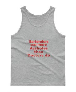 Bartenders see more Assholes than Doctor Tank top