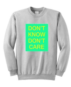 Don't Know Don't Care Sweatshirt