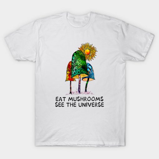 Eat Mushrooms See The Universe t-shirt