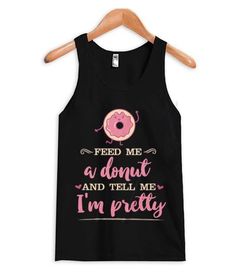 Feed Me Donut and Tell me pretty tanktop