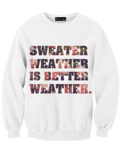 Floral Sweater Weather is Better Weather Sweatshirt