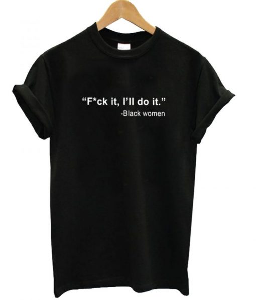 Fuck It Ill Do It T Shirt