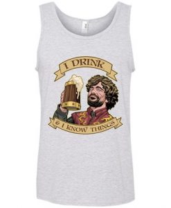I Drink and i Know Things tanktop