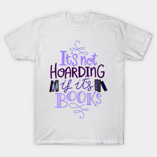 It Is Not Hoarding If Its Books T Shirt