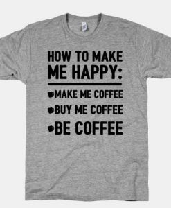 Make Me Coffee Buy Me Coffee Be Coffee T-shirt