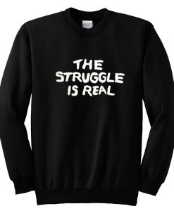 The Struggle Is Real Crewneck Sweatshirt
