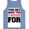 You Get What You Twerk For tanktop