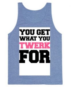 You Get What You Twerk For tanktop