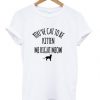 Youve Cat To Be Kitten Me Right Meow T Shirt