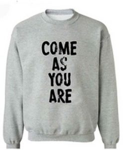 come as you are sweatshirt