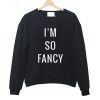 i'm so fancy sweatshirt