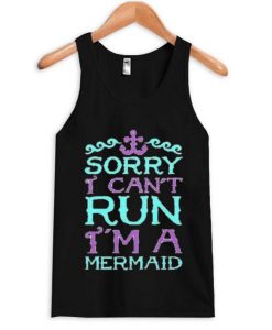 sory i cant run i’m a mermaid Tank Top