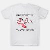 underestimate me that'll be fun shirt