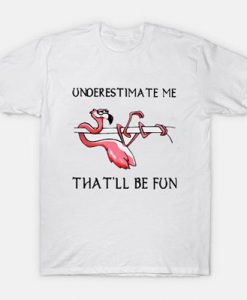 underestimate me that'll be fun shirt