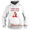 yoga now wine later Hoodie