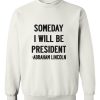 Abraham Lincoln Quotes Someday I Will Be President Sweatshirt