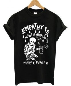 Empathy is More Rebellious Than a Middle Finger T-shirt