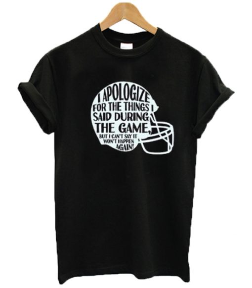 I Apologize For The Things I Said During The Game T Shirt