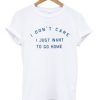 I Dont Care I Just Want Quote t shirt