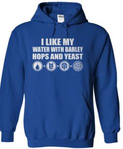 I Like My Water With Barley Hops and Yeast Hoodie