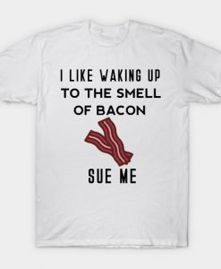 I Like Waking up to smell the bacon Shirt