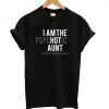 I am The Psychotic Aunt You Were Warned About T shirt