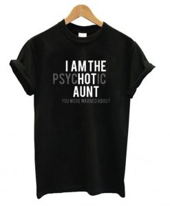 I am The Psychotic Aunt You Were Warned About T shirt