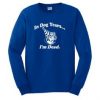 In Dog Years Im Dead Sweatshirt