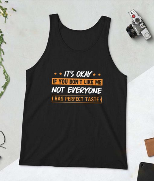 It's Okay If You Don't Like Me Not Everyone Has Perfect Taste Tank Top