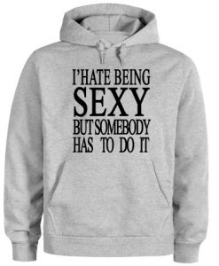 I’ Hate Being Sexy But Hoodie