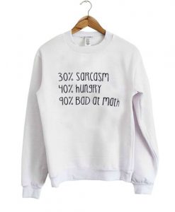 30% Sarcasm 40% Hungry 90% Bad At Math Sweatshirt