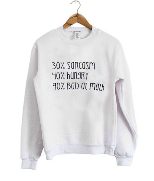 30% Sarcasm 40% Hungry 90% Bad At Math Sweatshirt