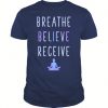 Breathe Believe Receive Yoga T Shirt
