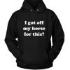I Got Off My Horse For This Hoodie