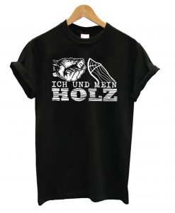 ICH UND MEIN HOLZ T shirt