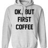 Ok But First Coffee Hoodie