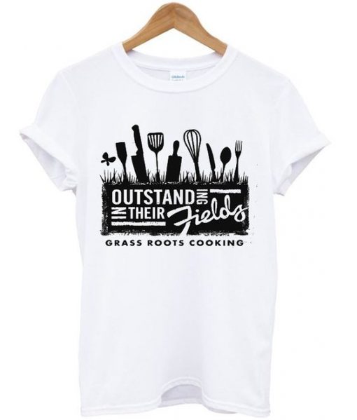 Outstanding In Their fields grass roots cooking T Shirt