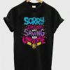 Sorry Im Late I Was Saving the universe T Shirtv