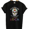 Teacher Life Got Me Feelin' Un Poco Loca T-shirt