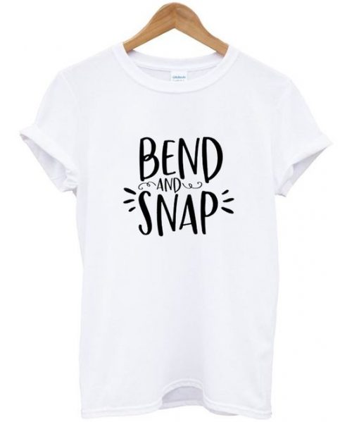 bend and snap t-shirt