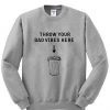 Throw Your Bad Vibes Here Quote sweatshirt