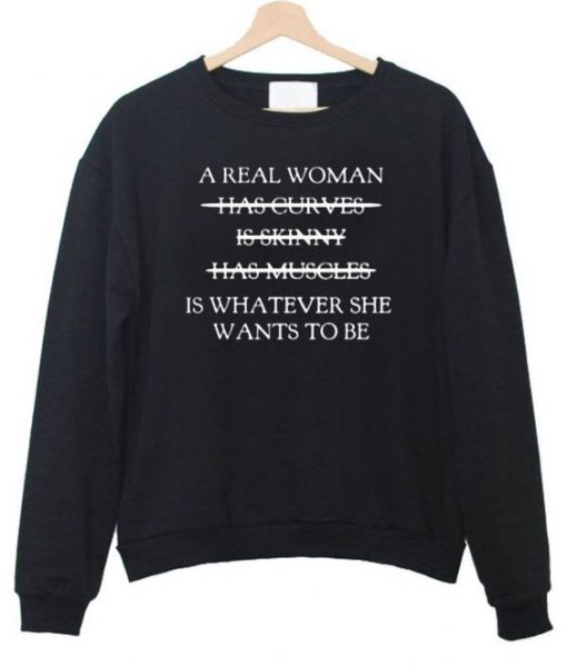 A Real Woman Is Whatever She wants Sweatshirt
