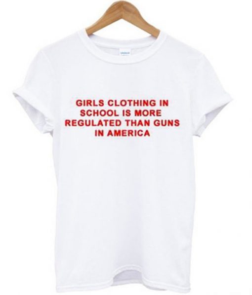 Girls clothing in school is more regulated than guns in America T-shirt