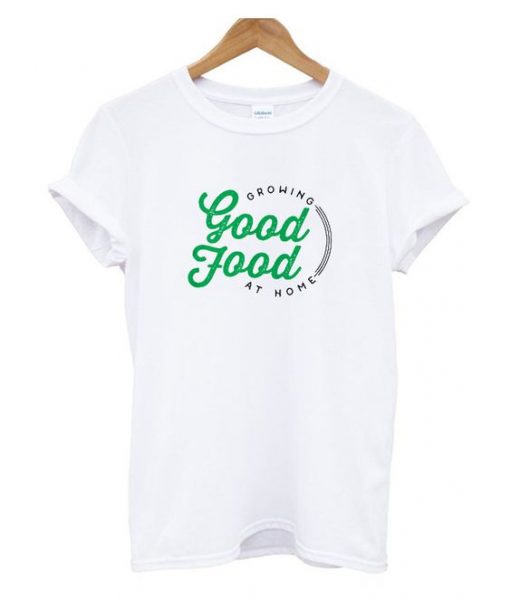 Growing Good Food At Home T Shirt